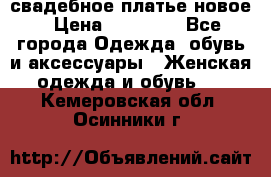 свадебное платье новое › Цена ­ 10 000 - Все города Одежда, обувь и аксессуары » Женская одежда и обувь   . Кемеровская обл.,Осинники г.